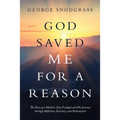 God Saved Me for a Reason: The Story of a Modern-Day Prodigal and His Journey Through Addiction, Recovery, and Redemption