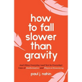 How to Fall Slower Than Gravity: And Other Everyday (and Not So Everyday) Uses of Mathematics and Physical Reasoning