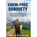 Chem-Free Sobriety: 101 Trailblazers share wisdom and insight about their natural recovery from substance use disorders
