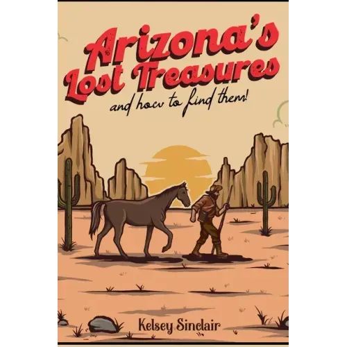 Arizona's Lost Treasures: And How to Find Them!