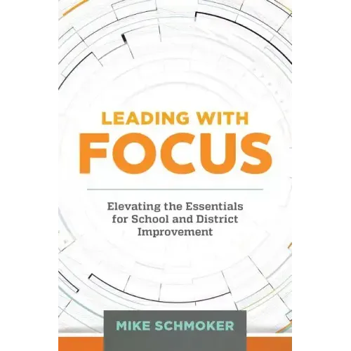Leading with Focus: Elevating the Essentials for School and District Improvement