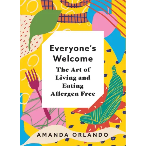 Everyone's Welcome: The Art of Living and Eating Allergen Free