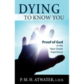 Dying to Know You: Proof of God in the Near-Death Experience