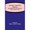 The Boys' and Girls' Plutarch; Being Parts of the "Lives" of Plutarch, Edited for Boys and Girls