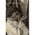 Infamous Bodies: Early Black Women's Celebrity and the Afterlives of Rights