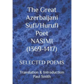 The Great Azerbaijani Sufi/Hurufi Poet NASIMI (1369-1417): Selected Poems