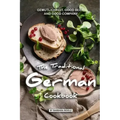 The Traditional German Cookbook: Gemutlichkeit, Good Beer, and Good Company