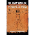 The Human's Universe and Its Purpose and Destiny