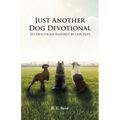 Just Another Dog Devotional: 201 Devotions Inspired by Our Pups