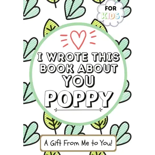 I Wrote This Book About You Poppy: A Child's Fill in The Blank Gift Book For Their Special Poppy Perfect for Kid's 7 x 10 inch