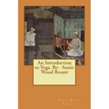 An Introduction to Yoga. By: Annie Wood Besant
