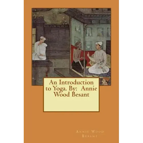 An Introduction to Yoga. By: Annie Wood Besant