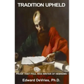 Tradition Upheld: Biblical & Historic Proof That the Apostle Paul Was the Inspired Writer of the Epistle to the Hebrews
