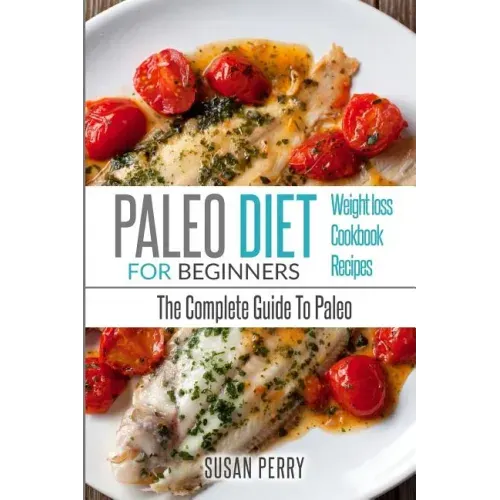 Paleo For Beginners: Paleo Diet - The Complete Guide To Paleo - Paleo Cookbook, Paleo Recipes, Paleo Weight Loss