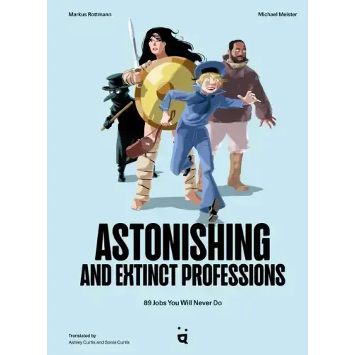 Astonishing and Extinct Professions: 89 Jobs You Will Never Do