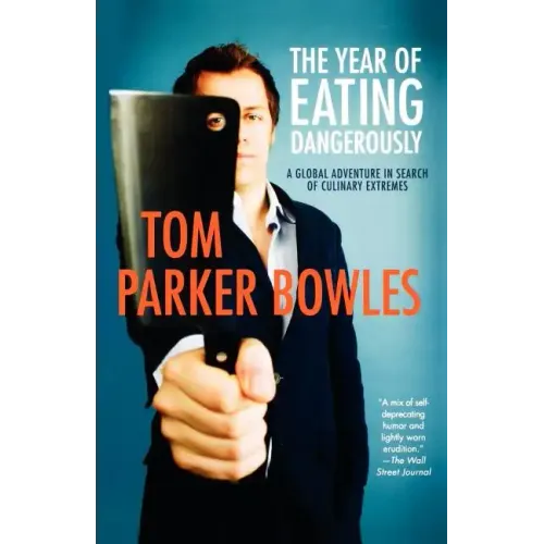 The Year of Eating Dangerously: A Global Adventure in Search of Culinary Extremes