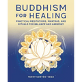 Buddhism for Healing: Practical Meditations, Mantras, and Rituals for Balance and Harmony