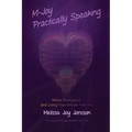 M-Joy Practically Speaking: Matrix Energetics and Living Your Infinite Potential