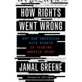 How Rights Went Wrong: Why Our Obsession with Rights Is Tearing America Apart