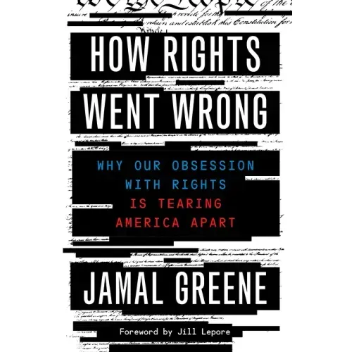 How Rights Went Wrong: Why Our Obsession with Rights Is Tearing America Apart