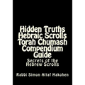 Hidden Truths Hebraic Scrolls Torah Chumash Compendium Guide: Secrets of the Hebrew Scrolls Commentaries for explaining Scriptural texts