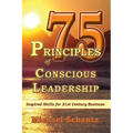 75 Principles of Conscious Leadership: Inspired Skills for 21st Century Business
