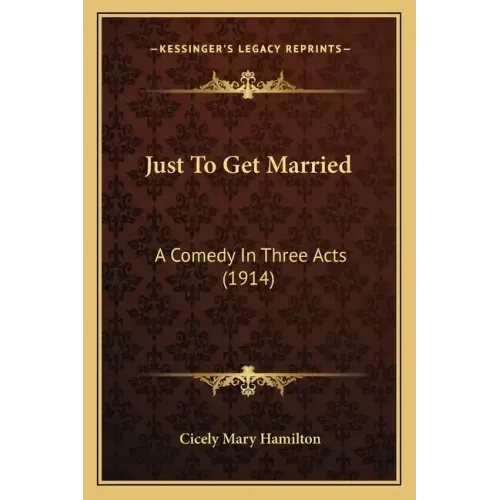 Just To Get Married: A Comedy In Three Acts (1914)