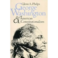 George Washington and American Constitutionalism (Revised)