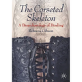 The Corseted Skeleton: A Bioarchaeology of Binding