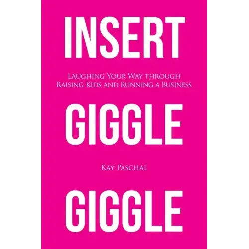 Insert Giggle Giggle: Laughing Your Way through Raising Kids and Running a Business