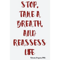 Stop, Take a Breath, and Reassess Life