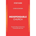 Indispensable Church - Study Guide: Powerful Ways to Flood Your Community with Love