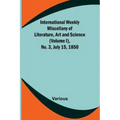 International Weekly Miscellany of Literature, Art and Science - (Volume I), No. 3, July 15, 1850