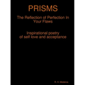PRISMS The Reflection of Perfection In Your Flaws