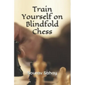 Train Yourself on Blindfold Chess: Make yourself a mental athlete