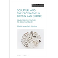 Sculpture and the Decorative in Britain and Europe: Seventeenth Century to Contemporary