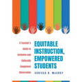 Equitable Instruction, Empowered Students: A Teacher's Guide to Inclusive and Culturally Competent Classrooms (Create an Equitable Instruction Classro