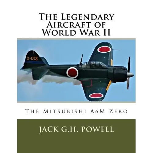 The Legendary Aircraft of World War II: The Mitsubishi A6M Zero