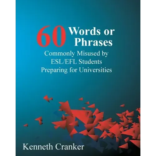 Sixty Words or Phrases Commonly Misused by ESL/EFL Students Preparing for Universities