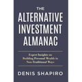The Alternative Investment Almanac: Expert Insights on Building Personal Wealth in Non-Traditional Ways