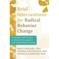 Brief Interventions for Radical Change: Principles and Practice of Focused Acceptance and Commitment Therapy