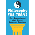 Philosophy for Teens: Core Concepts and Life's Biggest Questions Examined