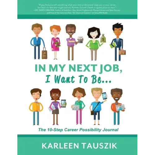 In My Next Job, I Want To Be...: The 10-Step Career Possibility Journal