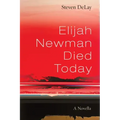 Elijah Newman Died Today: A Novella