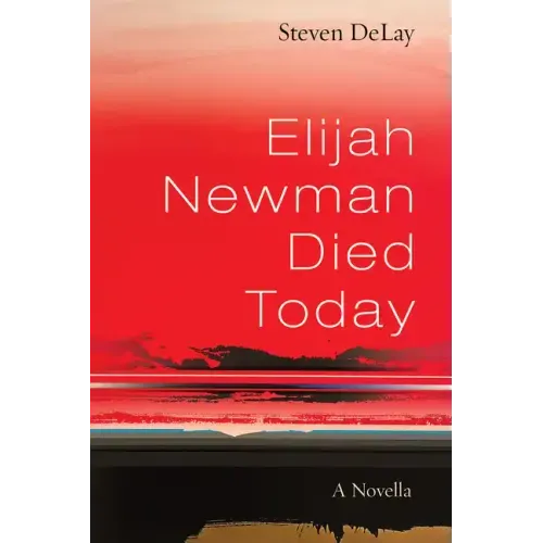 Elijah Newman Died Today: A Novella