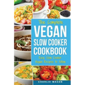 Vegan Slow Cooker Recipes: Healthy Cookbook and Super Easy Vegan Slow Cooker Recipes To Follow For Beginners Low Carb and Weight Loss Vegan Diet: