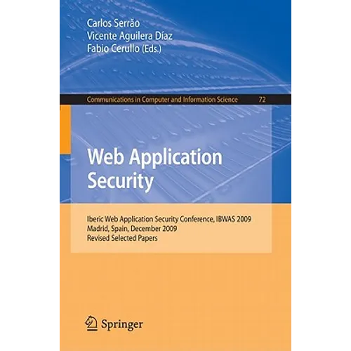 Web Application Security: Iberic Web Application Security Conference, Ibwas 2009, Madrid, Spain, December 10-11, 2009. Revised Selected Papers