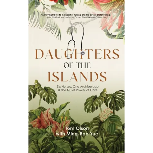 Daughters of the Islands: Six Nurses, One Archipelago, & the Quiet Power of Care