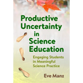 Productive Uncertainty in Science Education: Engaging Students in Meaningful Science Practice