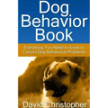 Dog Behavior Book: Everything You Need to Know to Correct Dog Behavioral Problems